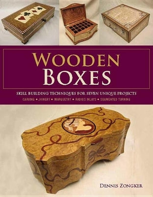 Wooden Boxes: Skill-Building Techniques for Seven Unique Projects by Zongker, Dennis Lee