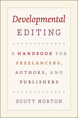 Developmental Editing: A Handbook for Freelancers, Authors, and Publishers by Norton, Scott