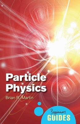 Particle Physics: A Beginner's Guide by Martin, Brian