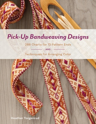 Pick-Up Bandweaving Designs: 288 Charts for 13 Pattern Ends and Techniques for Arranging Color by Torgenrud, Heather