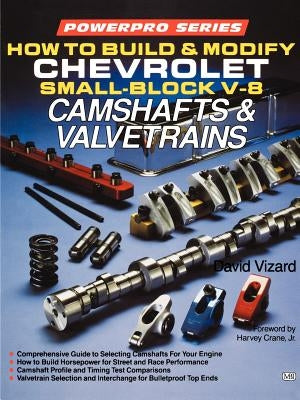 How to Build and Modify Chevrolet Small-Block V-8 Camshafts & Valvetrains by Vizard, David