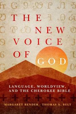 The New Voice of God: Language, Worldview, and the Cherokee Bible by Bender, Margaret