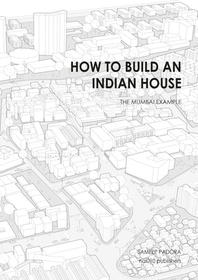 How to Build an Indian House: The Mumbai Example by Padora, Sameep