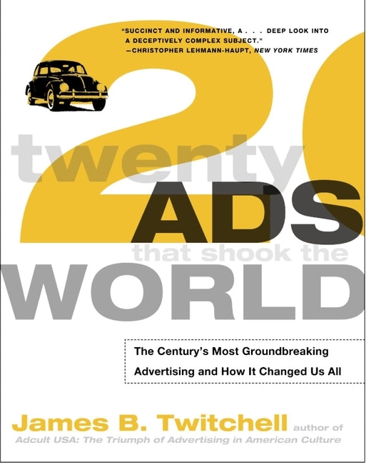 Twenty Ads That Shook the World: The Century's Most Groundbreaking Advertising and How It Changed Us All by Twitchell, James