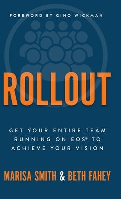 Rollout: Get Your Entire Team Running on EOS to Achieve Your Vision by Smith, Marisa