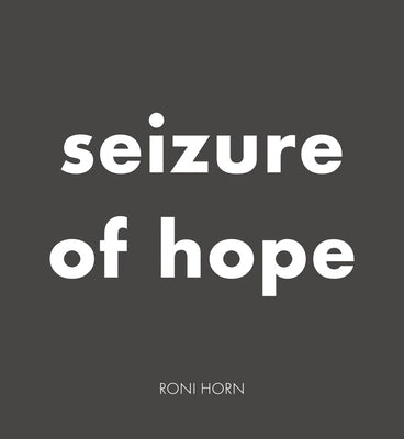 Roni Horn: Seizure of Hope by Horn, Roni