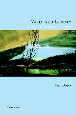Values of Beauty: Historical Essays in Aesthetics by Guyer, Paul