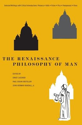 The Renaissance Philosophy of Man: Petrarca, Valla, Ficino, Pico, Pomponazzi, Vives by Cassirer, Ernst