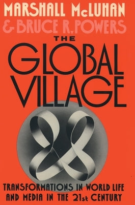 The Global Village: Transformations in World Life and Media in the 21st Century by McLuhan, Marshall