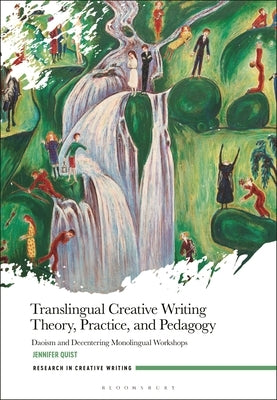 Translingual Creative Writing Theory, Practice, and Pedagogy: Daoism and Decentering Monolingual Workshops by Quist, Jennifer
