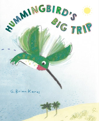 Hummingbird's Big Trip by Karas, G. Brian