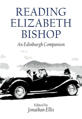 Reading Elizabeth Bishop: An Edinburgh Companion by Ellis, Jonathan