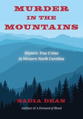 Murder in the Mountains: Historic True Crime in Western North Carolina by Dean, Nadia