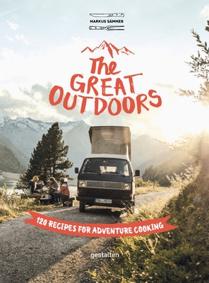 The Great Outdoors: 120 Recipes for Adventure Cooking by S&#228;mmer Markus