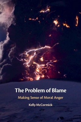 The Problem of Blame: Making Sense of Moral Anger by McCormick, Kelly