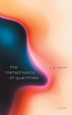 Metaphysics of Quantities by Wolff, J. E.