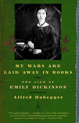 My Wars Are Laid Away in Books: The Life of Emily Dickinson by Habegger, Alfred