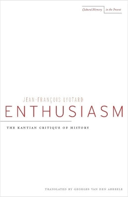 Enthusiasm: The Kantian Critique of History by Lyotard, Jean-Francois