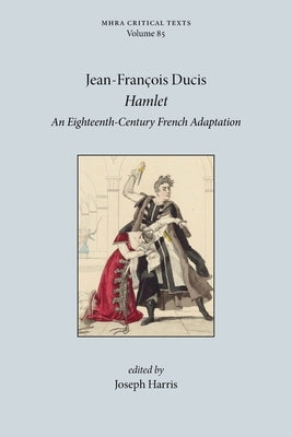 Hamlet: An Eighteenth-Century French Adaptation by Ducis, Jean-FranÃ§ois
