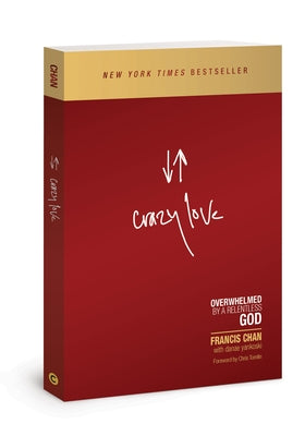 Crazy Love: Overwhelmed by a Relentless God by Chan, Francis