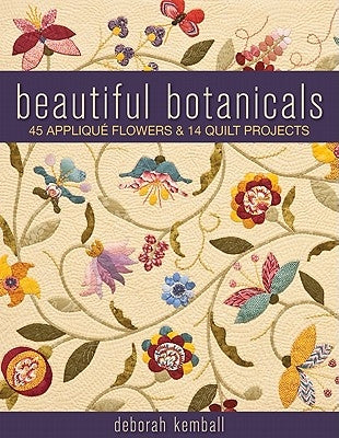 Beautiful Botanicals: 45 Applique Flowers & 14 Quilt Projects by Kemball, Deborah