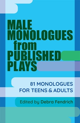 Male Monologues from Published Plays: 81 Monologues for Teens & Adults by Fendrich, Deborah