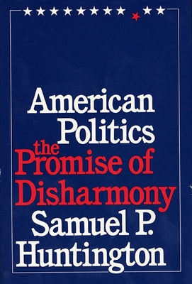 American Politics: The Promise of Disharmony by Huntington, Samuel P.