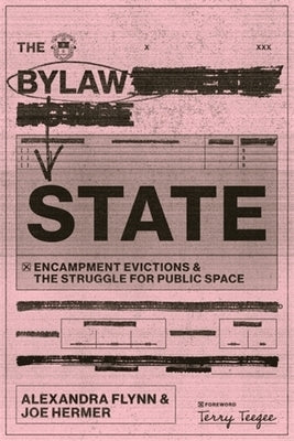 The Bylaw State: Encampment Evictions and the Struggle for Public Space by Flynn, Alexandra