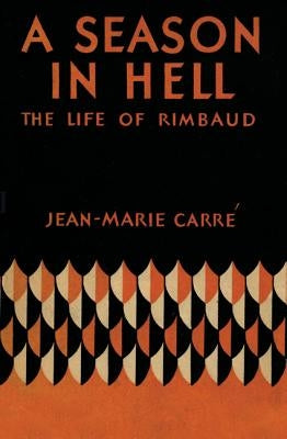 A Season in Hell: The Life of Rimbaud by Carr&#195;&#169;, Jean-Marie