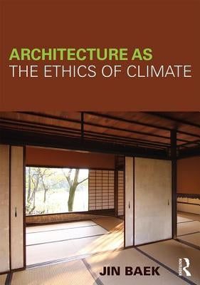 Architecture as the Ethics of Climate by Baek, Jin