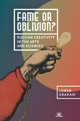Fame or Oblivion?: Russian Creativity in the Arts and Sciences by Graham, Loren