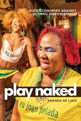 Play Naked: Puta Economies Against Olympic Dispossession by de Lisio, Amanda