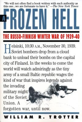 A Frozen Hell: The Russo-Finnish Winter War of 1939-1940 by Trotter, William R.