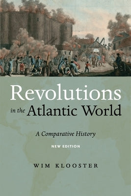 Revolutions in the Atlantic World, New Edition: A Comparative History by Klooster, Wim
