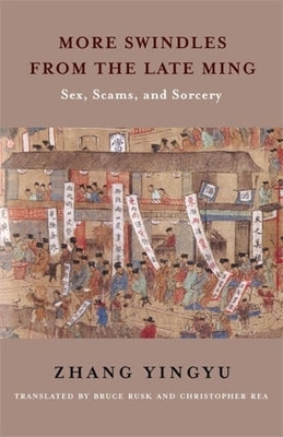 More Swindles from the Late Ming: Sex, Scams, and Sorcery by Zhang, Yingyu