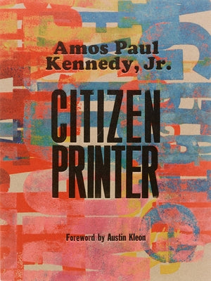 Amos Paul Kennedy, Jr.: Citizen Printer by Kennedy Jr, Amos Paul