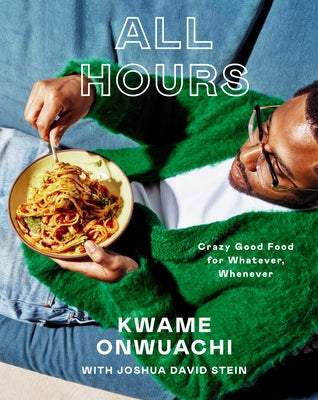 All Hours: Crazy Good Food for Whatever, Whenever: A Cookbook by Onwuachi, Kwame