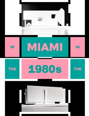 In Miami in the 1980s: The Vanishing Architecture of a "Paradise Lost" by Von Moos, Charlotte