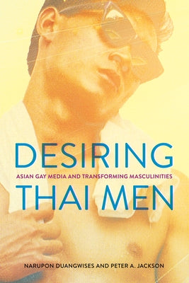 Desiring Thai Men: Asian Gay Media and Transforming Masculinities by Duangwises, Narupon