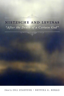 Nietzsche and Levinas: "After the Death of a Certain God" by Stauffer, Jill