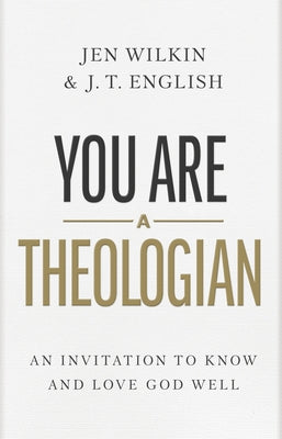 You Are a Theologian: An Invitation to Know and Love God Well by English, J. T.