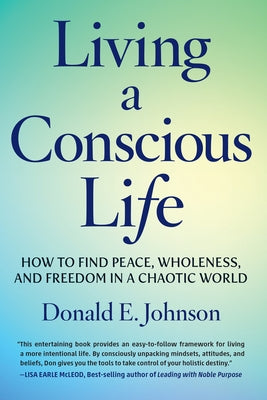 Living a Conscious Life: How to Find Peace, Wholeness, and Freedom in a Chaotic World by Johnson, Donald E.