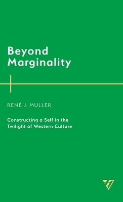 Beyond Marginality: Constructing a Self in the Twilight of Western Culture by Muller, Ren? J.