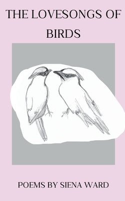 The Lovesongs of Birds by Ward, Siena D.