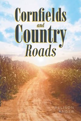 Cornfields And Country Roads by Anger, Allison