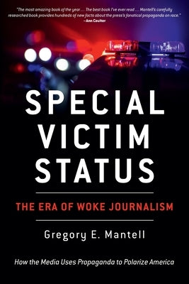 Special Victim Status, The Era Of Woke Journalism by Mantell, Gregory E.