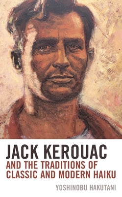 Jack Kerouac and the Traditions of Classic and Modern Haiku by Hakutani, Yoshinobu