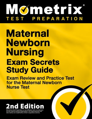 Maternal Newborn Nursing Exam Secrets Study Guide - Exam Review and Practice Test for the Maternal Newborn Nurse Test: [2nd Edition] by Mometrix