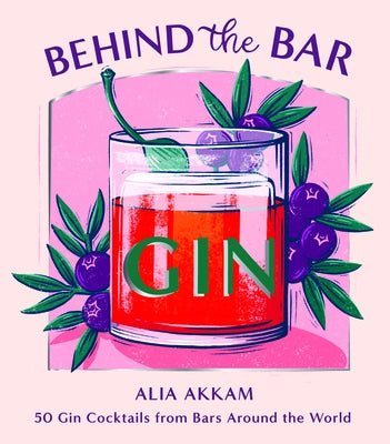 Behind the Bar: Gin: 50 Gin Cocktails from Bars Around the World by Akkam, Alia