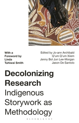 Decolonizing Research: Indigenous Storywork as Methodology by Smith, Linda Tuhiwai